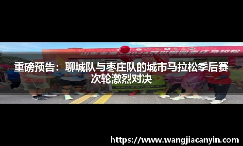 重磅预告：聊城队与枣庄队的城市马拉松季后赛次轮激烈对决