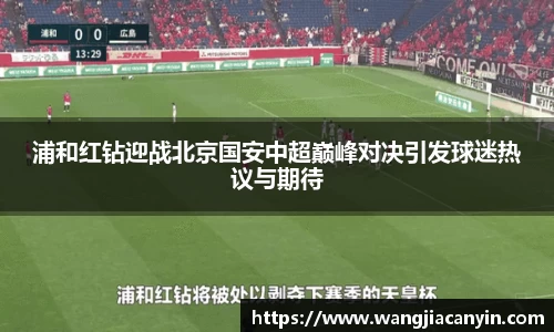 浦和红钻迎战北京国安中超巅峰对决引发球迷热议与期待
