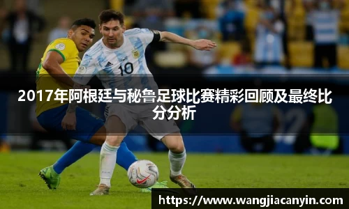 2017年阿根廷与秘鲁足球比赛精彩回顾及最终比分分析