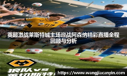 英超激战莱斯特城主场迎战阿森纳精彩直播全程回顾与分析